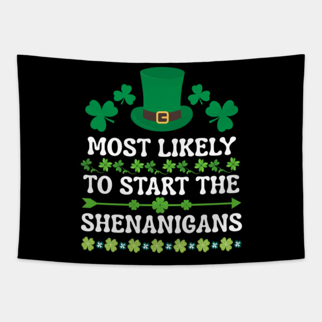 St Patricks Day Shamrock Most Likely to Start The Shenanigans Tapestry by Creatifly Graphic Tees
