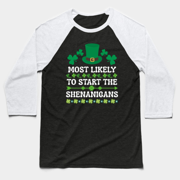 St Patricks Day Shamrock Most Likely to Start The Shenanigans Baseball T-Shirt by Creatifly Graphic Tees