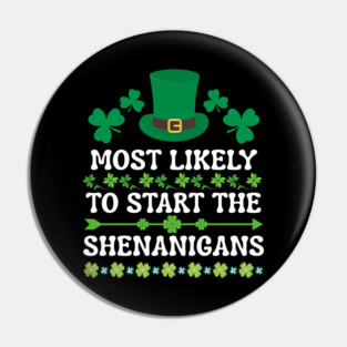 St Patricks Day Shamrock Most Likely to Start The Shenanigans Pin