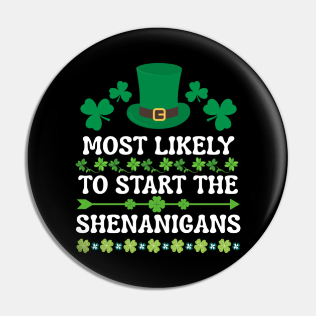 St Patricks Day Shamrock Most Likely to Start The Shenanigans Pin by Creatifly Graphic Tees