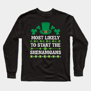 St Patricks Day Shamrock Most Likely to Start The Shenanigans Long Sleeve T-Shirt