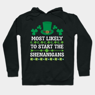 St Patricks Day Shamrock Most Likely to Start The Shenanigans Hoodie