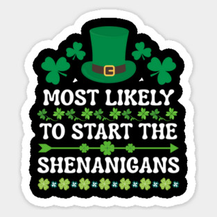 St Patricks Day Shamrock Most Likely to Start The Shenanigans Sticker