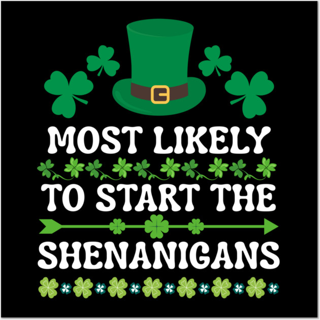 St Patricks Day Shamrock Most Likely to Start The Shenanigans Wall Art by Creatifly Graphic Tees