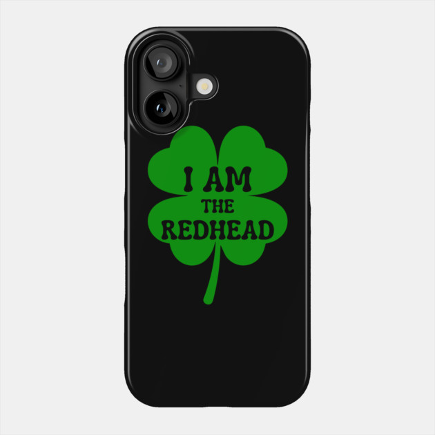 I Am The Redhead St Patricks Day Phone Case by Creatifly Graphic Tees