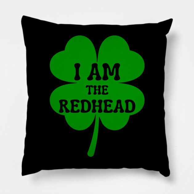 I Am The Redhead St Patricks Day Pillow by Creatifly Graphic Tees