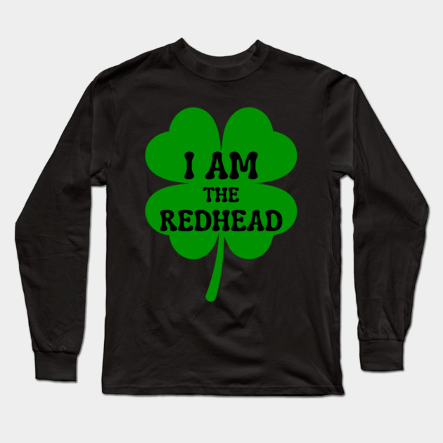 I Am The Redhead St Patricks Day Long Sleeve T-Shirt by Creatifly Graphic Tees