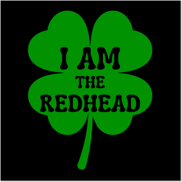 I Am The Redhead St Patricks Day Wall Art by Creatifly Graphic Tees