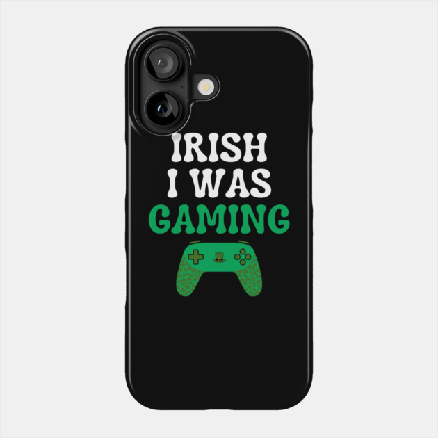 Irish I Was Gaming Funny St Patricks Day Gamer Phone Case by Creatifly Graphic Tees