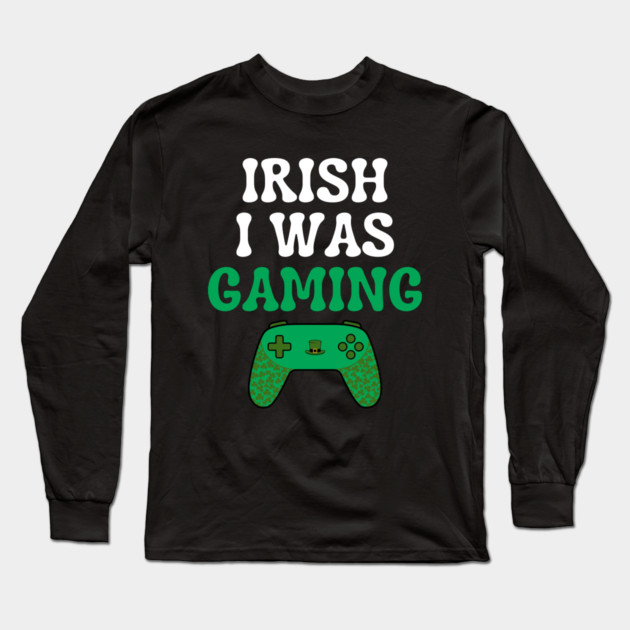 Irish I Was Gaming Funny St Patricks Day Gamer Long Sleeve T-Shirt by Creatifly Graphic Tees