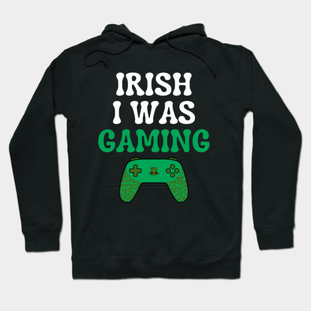 Irish I Was Gaming Funny St Patricks Day Gamer Hoodie by Creatifly Graphic Tees