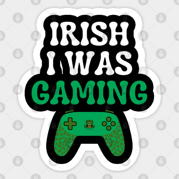 Irish I Was Gaming Funny St Patricks Day Gamer Sticker by Creatifly Graphic Tees