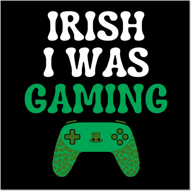 Irish I Was Gaming Funny St Patricks Day Gamer Wall Art by Creatifly Graphic Tees