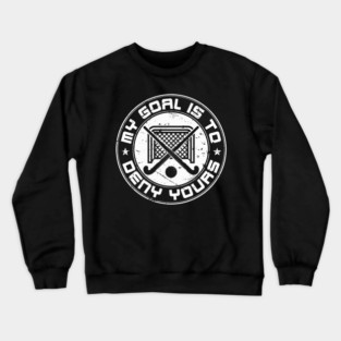Field Hockey Goalie My Goal Is To Deny Yours Crewneck Sweatshirt