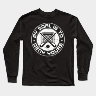 Field Hockey Goalie My Goal Is To Deny Yours Long Sleeve T-Shirt