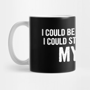 I Could Be So Much Worse I Could Start Acting Like My Dad - Funny Humor Mug