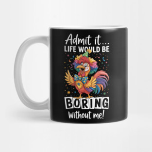 Admit It Life Would Be Boring Without Me Funny Chicken Mug