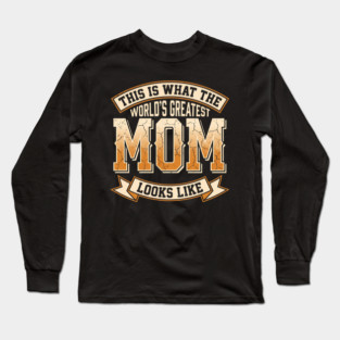 This Is What The Worlds Greatest Mom Looks Like Funny Sarcastic Mothers Day Birthday Long Sleeve T-Shirt