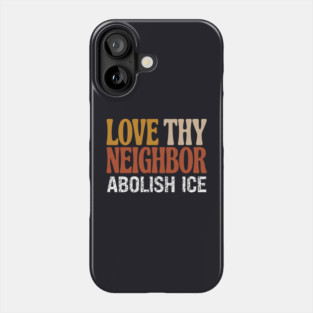 Love Thy Neighbor Abolish ICE Phone Case