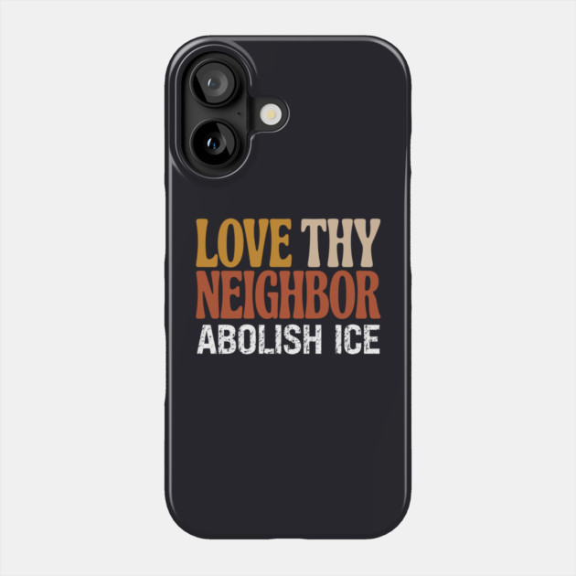 Love Thy Neighbor Abolish ICE Phone Case by Charles's Store 8