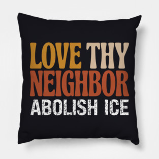 Love Thy Neighbor Abolish ICE Pillow