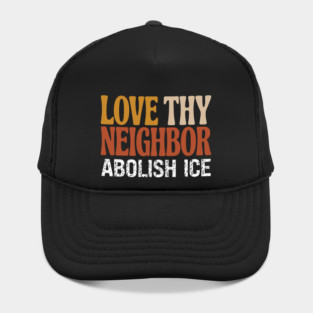 Love Thy Neighbor Abolish ICE Hat
