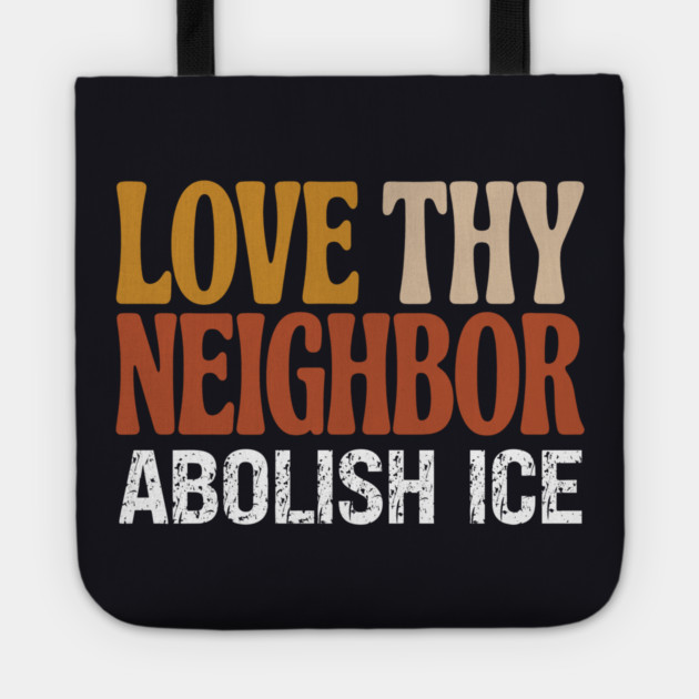 Love Thy Neighbor Abolish ICE Tote by Charles's Store 8