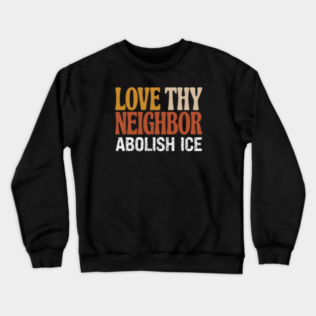 Love Thy Neighbor Abolish ICE Crewneck Sweatshirt by Charles's Store 8