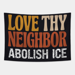 Love Thy Neighbor Abolish ICE Tapestry
