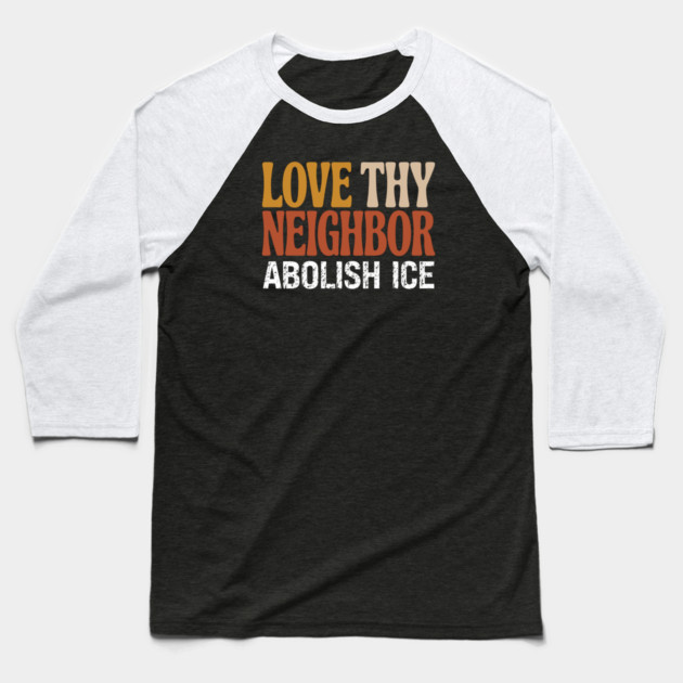 Love Thy Neighbor Abolish ICE Baseball T-Shirt by Charles's Store 8