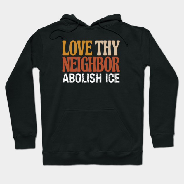 Love Thy Neighbor Abolish ICE Hoodie by Charles's Store 8