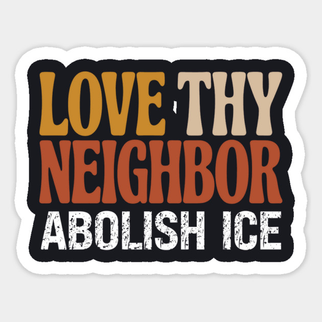 Love Thy Neighbor Abolish ICE Sticker by Charles's Store 8