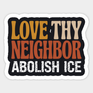 Love Thy Neighbor Abolish ICE Magnet