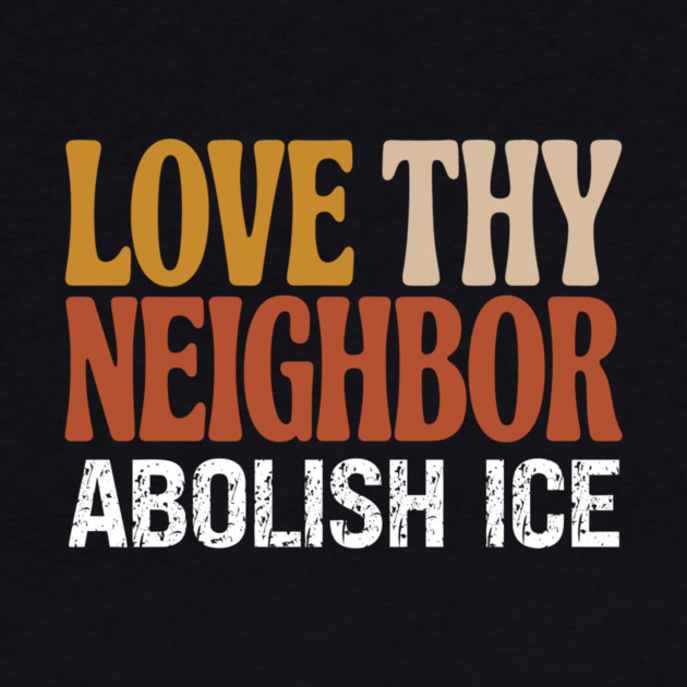 Love Thy Neighbor Abolish ICE by Charles's Store 8