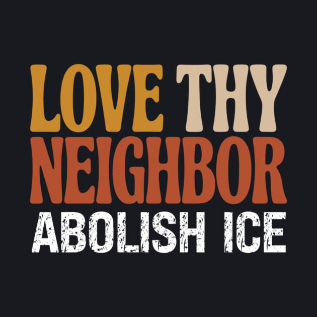 Love Thy Neighbor Abolish ICE by Charles's Store 8