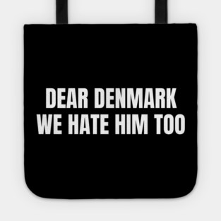 Dear Denmark We Hate Him Too Tote
