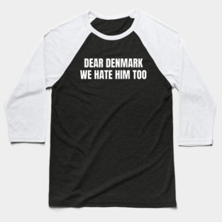 Dear Denmark We Hate Him Too Baseball T-Shirt