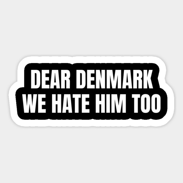 Dear Denmark We Hate Him Too Magnet by Creatifly Graphic Tees