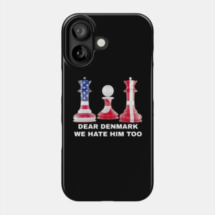 Dear Denmark We Hate Him Too Phone Case