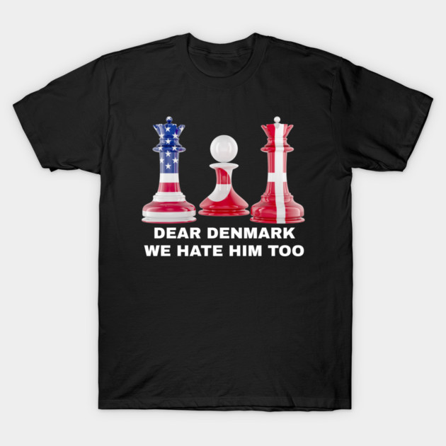 Dear Denmark We Hate Him Too T-Shirt by Creatifly Graphic Tees