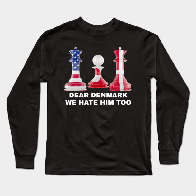 Dear Denmark We Hate Him Too Long Sleeve T-Shirt by Creatifly Graphic Tees