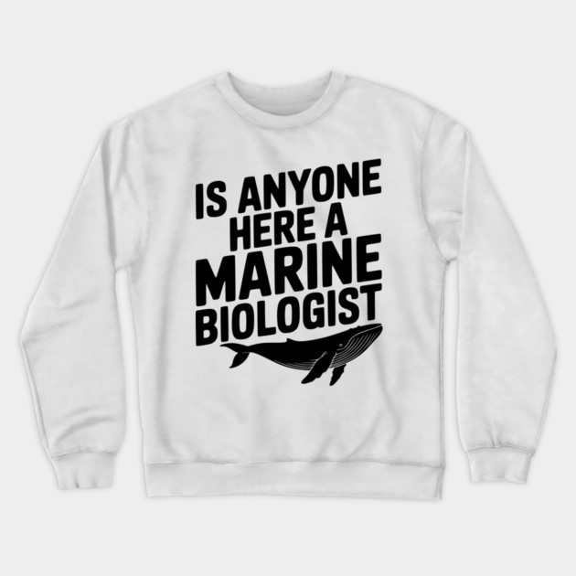 Is Anyone Here a Marine Biologist Crewneck Sweatshirt by Frank Ring
