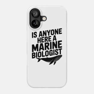 Is Anyone Here a Marine Biologist Phone Case