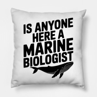 Is Anyone Here a Marine Biologist Pillow