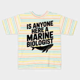 Is Anyone Here a Marine Biologist Kids T-Shirt
