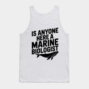Is Anyone Here a Marine Biologist Tank Top