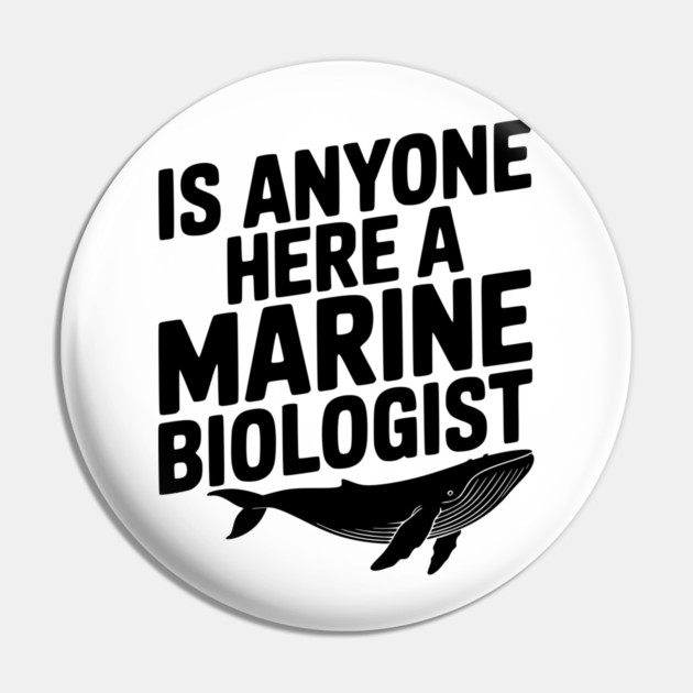 Is Anyone Here a Marine Biologist Pin by Frank Ring