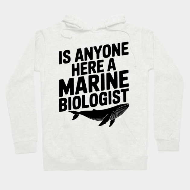 Is Anyone Here a Marine Biologist Hoodie by Frank Ring
