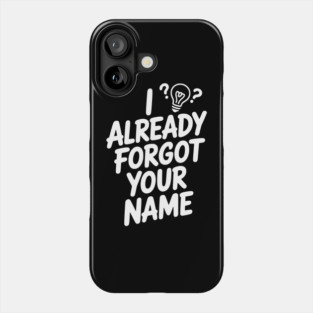 I Already Forgot Your Name Phone Case