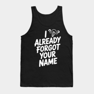 I Already Forgot Your Name Tank Top